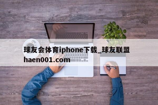 球友会体育iphone下载_球友联盟  haen001.com