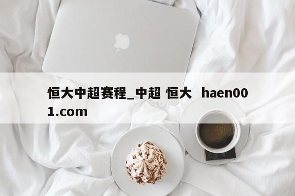 恒大中超赛程_中超 恒大 haen001.com
