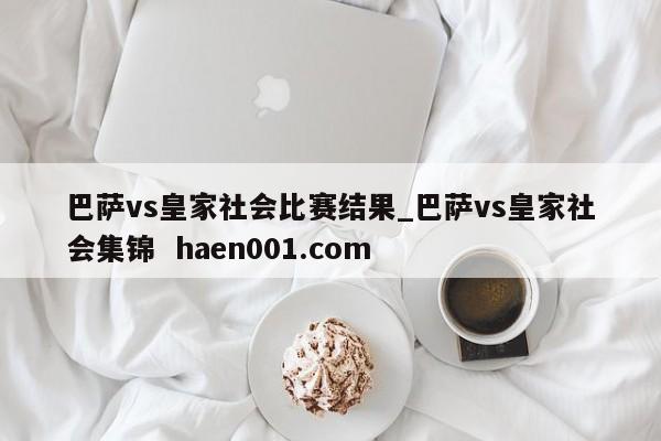 巴萨vs皇家社会比赛结果_巴萨vs皇家社会集锦  haen001.com